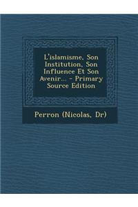 L'Islamisme, Son Institution, Son Influence Et Son Avenir... - Primary Source Edition