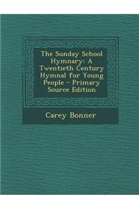 The Sunday School Hymnary: A Twentieth Century Hymnal for Young People - Primary Source Edition