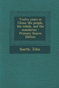Twelve Years in China; The People, the Rebels, and the Mandarins
