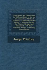Experiments and Observations on Different Kinds of Air and Other Branches of Natural Philosophy, Connected with the Subject ...