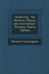 Relativity, the Electron Theory, and Gravitation - Primary Source Edition