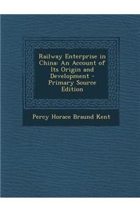 Railway Enterprise in China: An Account of Its Origin and Development