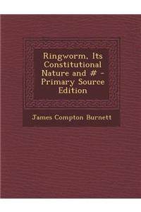 Ringworm, Its Constitutional Nature and # - Primary Source Edition