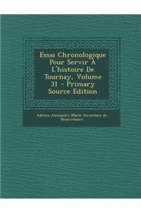 Essai Chronologique Pour Servir A L'Histoire de Tournay, Volume 31 - Primary Source Edition
