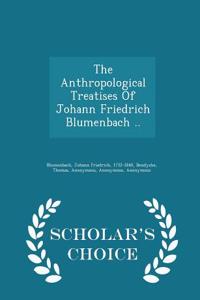 The Anthropological Treatises of Johann Friedrich Blumenbach .. - Scholar's Choice Edition