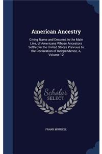 American Ancestry: Giving Name and Descent, in the Male Line, of Americans Whose Ancestors Settled in the United States Previous to the Declaration of Independence, A,