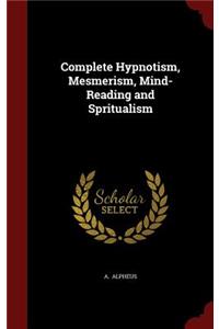 Complete Hypnotism, Mesmerism, Mind-Reading and Spritualism