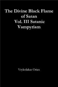 The Divine Black Flame of Satan Vol. III Satanic Vampyrism