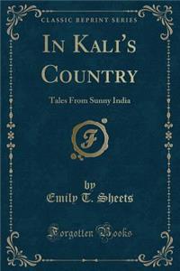 In Kali's Country: Tales from Sunny India (Classic Reprint)