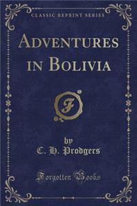 Adventures in Bolivia (Classic Reprint)
