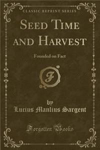 Seed Time and Harvest: Founded on Fact (Classic Reprint)