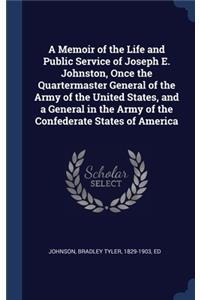 Memoir of the Life and Public Service of Joseph E. Johnston, Once the Quartermaster General of the Army of the United States, and a General in the Army of the Confederate States of America