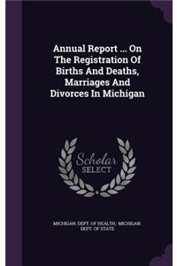 Annual Report ... on the Registration of Births and Deaths, Marriages and Divorces in Michigan