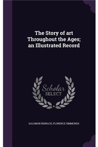 The Story of art Throughout the Ages; an Illustrated Record