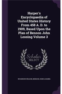 Harper's Encyclopaedia of United States History From 458 A. D. to 1909, Based Upon the Plan of Benson John Lossing Volume 3