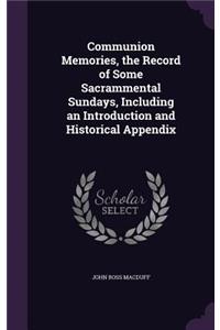 Communion Memories, the Record of Some Sacrammental Sundays, Including an Introduction and Historical Appendix