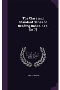 The Class and Standard Series of Reading Books. 5 Pt. [In 7]