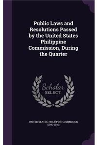 Public Laws and Resolutions Passed by the United States Philippine Commission, During the Quarter