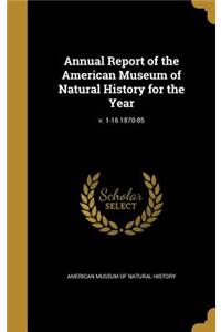 Annual Report of the American Museum of Natural History for the Year; V. 1-16 1870-85