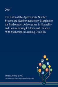 The Roles of the Approximate Number System and Number-Numerosity Mapping on the Mathematics Achievement in Normally- And Low-Achieving Children and Children with Mathematics Learning Disability