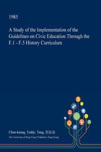A Study of the Implementation of the Guidelines on Civic Education Through the F.1 - F.5 History Curriculum