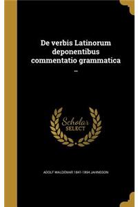de Verbis Latinorum Deponentibus Commentatio Grammatica ..