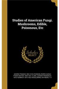 Studies of American Fungi. Mushrooms, Edible, Poisonous, Etc