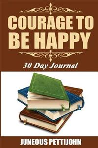 Courage to be Happy: 30 Day Journal