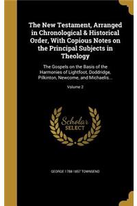 The New Testament, Arranged in Chronological & Historical Order, With Copious Notes on the Principal Subjects in Theology