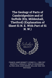 The Geology of Parts of Cambridgeshire and of Suffolk (Ely, Mildenhall, Thetford) (Explanation of Sheet 51 N. E. With Part of 51 N. W.)