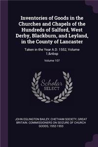 Inventories of Goods in the Churches and Chapels of the Hundreds of Salford, West Derby, Blackburn, and Leyland, in the County of Lancaster