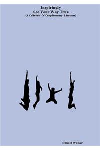 Inspiringly See Your Way True (A Collection Of Complimentary Literature)