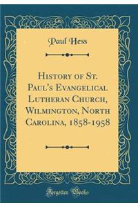History of St. Paul's Evangelical Lutheran Church, Wilmington, North Carolina, 1858-1958 (Classic Reprint)