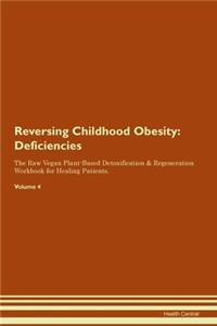 Reversing Childhood Obesity: Deficiencies The Raw Vegan Plant-Based Detoxification & Regeneration Workbook for Healing Patients. Volume 4