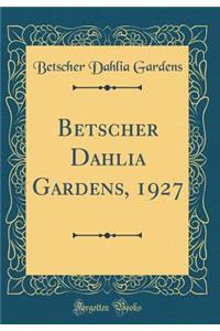 Betscher Dahlia Gardens, 1927 (Classic Reprint)