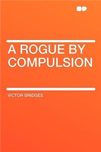 A Rogue by Compulsion