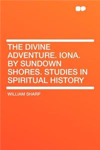 The Divine Adventure. Iona. by Sundown Shores. Studies in Spiritual History