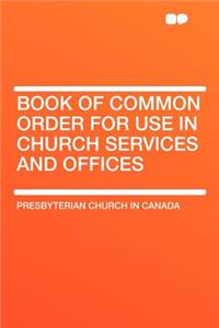 Book of Common Order for Use in Church Services and Offices