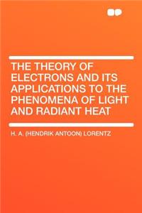 The Theory of Electrons and Its Applications to the Phenomena of Light and Radiant Heat