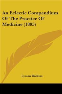 Eclectic Compendium Of The Practice Of Medicine (1895)