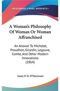 A Woman's Philosophy of Woman or Woman Affranchised: An Answer to Michelet, Proudhon, Girardin, Legouve, Comte, and Other Modern Innovations (1864)