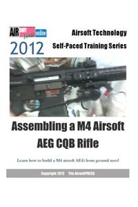 2012 Airsoft Technology Self-Paced Training Series Assembling a M4 Airsoft AEG CQB Rifle