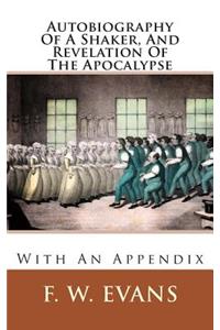 Autobiography of a Shaker, and Revelation of the Apocalypse: With an Appendix