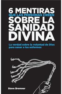 6 Mentiras Que Las Personas Creen Sobre La Sanidad Divina