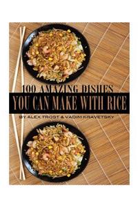 100 Amazing Dishes You Can Make With Rice