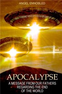 Apocalypse: A message from the Universal Alliance of the Intergalactic Confederation regarding the End of the World