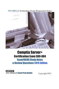 Comptia Server+ Certification Exam SK0-004 ExamFOCUS Study Notes & Review Questions 2015 Edition