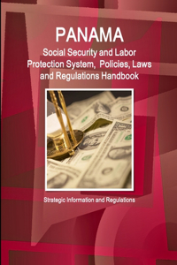 Panama Social Security and Labor Protection System, Policies, Laws and Regulations Handbook - Strategic Information and Regulations