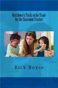 Rick Boyce's Tricks of the Trade for the Classroom Teacher