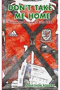 Don't Take Me Home - Following Wales At Euro 2016